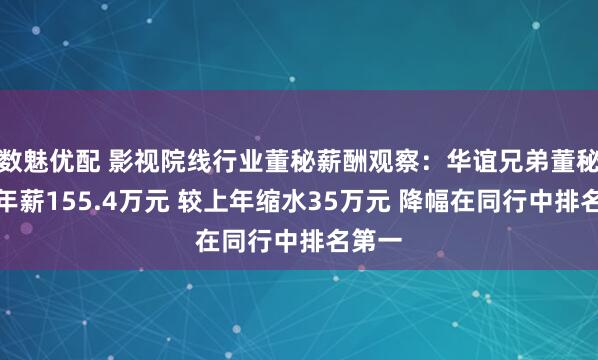 数魅优配 影视院线行业董秘薪酬观察：华谊兄弟董秘高辉年薪155.4万元 较上年缩水35万元 降幅在同行中排名第一