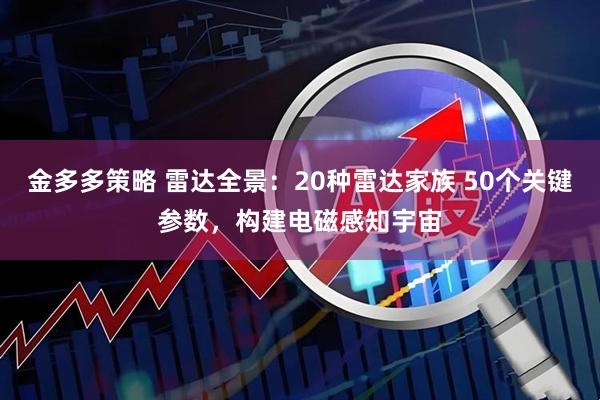 金多多策略 雷达全景：20种雷达家族 50个关键参数，构建电磁感知宇宙