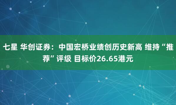 七星 华创证券：中国宏桥业绩创历史新高 维持“推荐”评级 目标价26.65港元