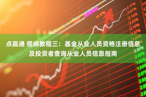 点赢通 视频教程三：基金从业人员资格注册信息及投资者查询从业人员信息指南