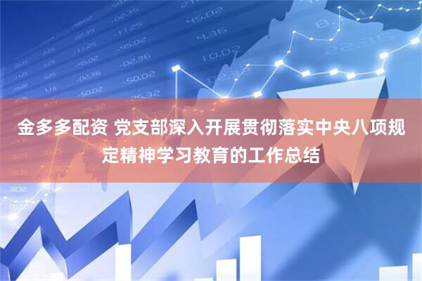金多多配资 党支部深入开展贯彻落实中央八项规定精神学习教育的工作总结